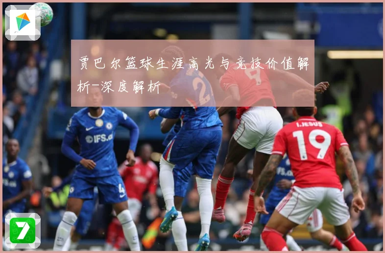 贾巴尔篮球生涯高光与竞技价值解析-深度解析